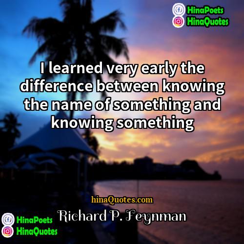 Richard P Feynman Quotes | I learned very early the difference between